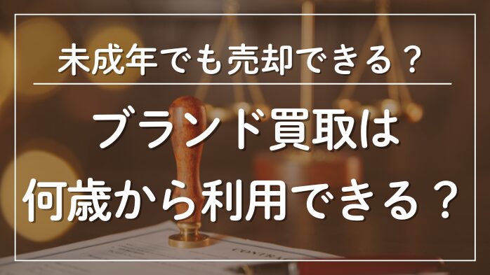 ブランド買取は何歳から利用できる