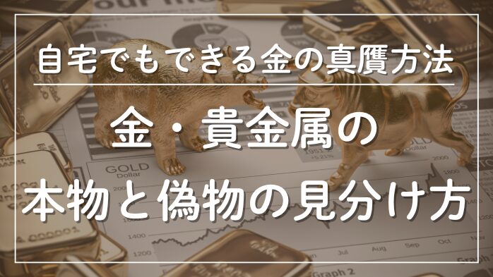 金の真贋方法本物と偽物の見極め方