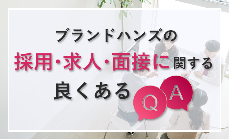 ブランドハンズの採用と求人と面接に関する良くあるQ＆A